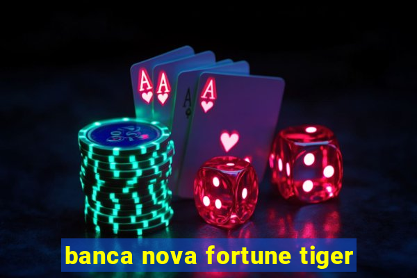 banca nova fortune tiger